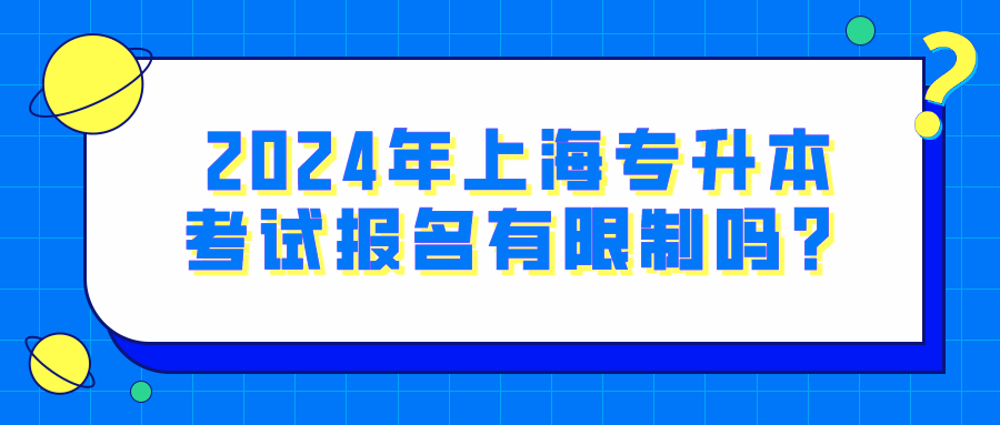 2024年上海专升本考试报名有限制吗？