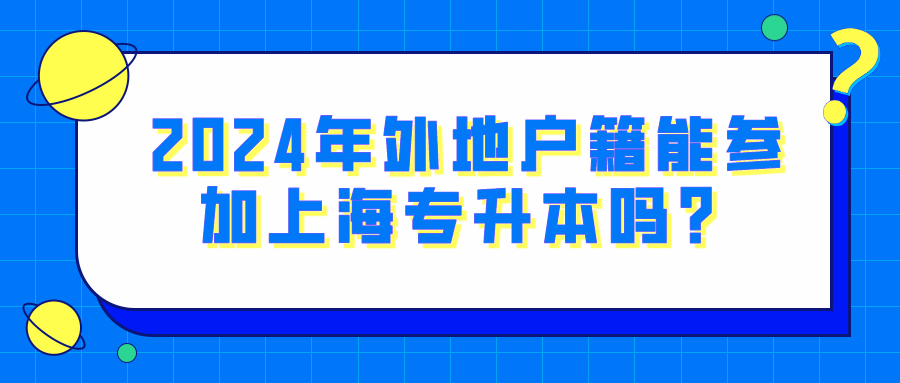 2024年外地户籍能参加上海专升本吗？