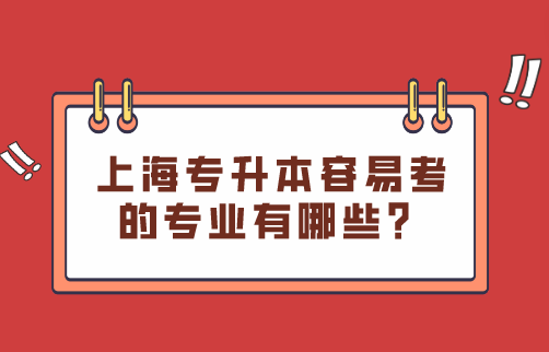 上海专升本容易考的专业有哪些？