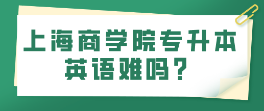 上海商学院专升本英语难吗？