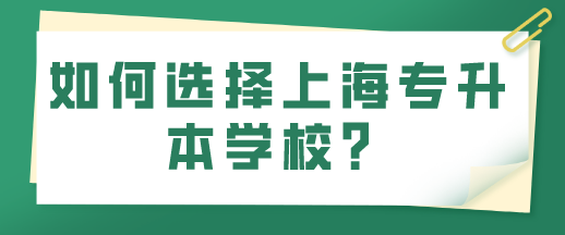 如何选择上海专升本学校？