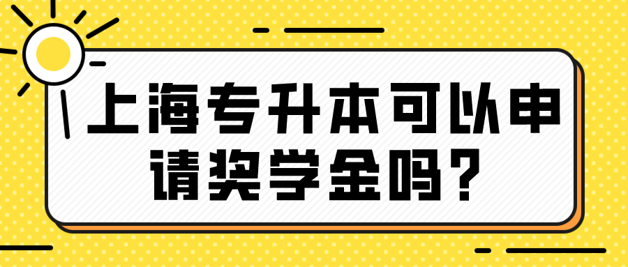 上海专升本可以申请奖学金吗？