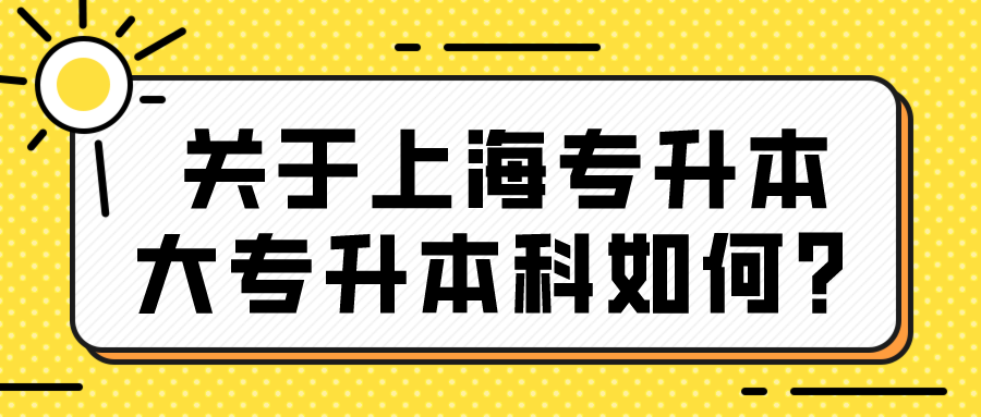 关于上海专升本大专升本科如何？