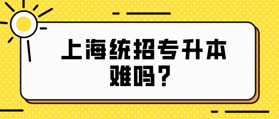 上海统招专升本难吗？