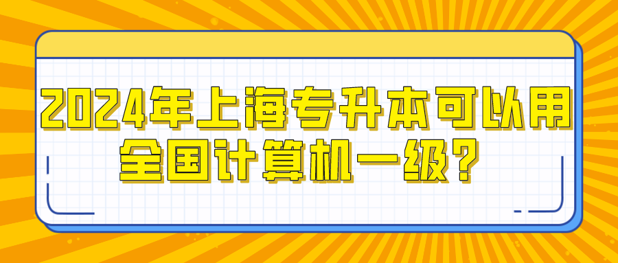 2024年上海专升本可以用全国计算机一级？