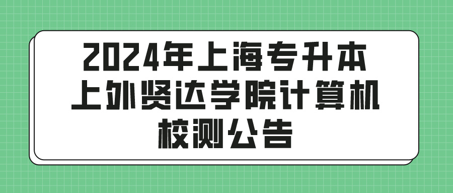 2024年上海专升本上外贤达学院计算机校测公告