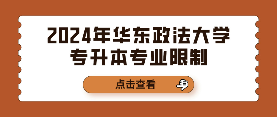 [华东政法大学]2024年华东政法大学专升本专业限制