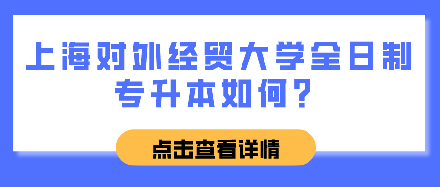 上海对外经贸大学全日制专升本如何？