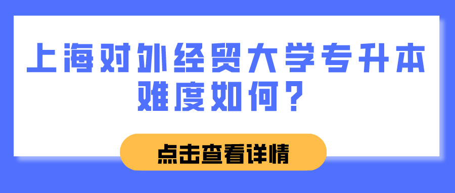 上海对外经贸大学专升本难度如何？