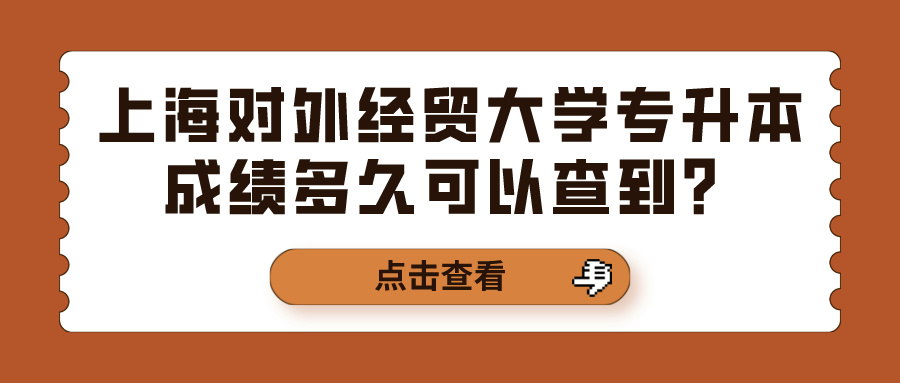 上海对外经贸大学专升本成绩多久可以查到？