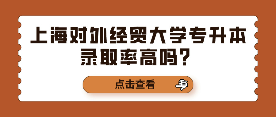 上海对外经贸大学专升本录取率高吗？