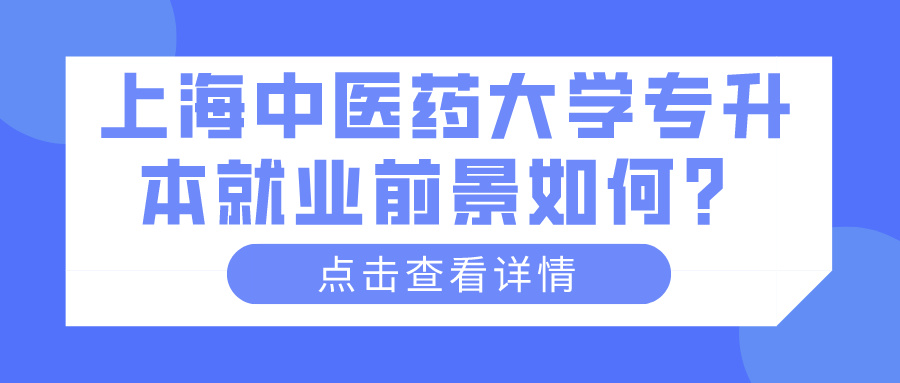 上海中医药大学专升本就业前景如何？