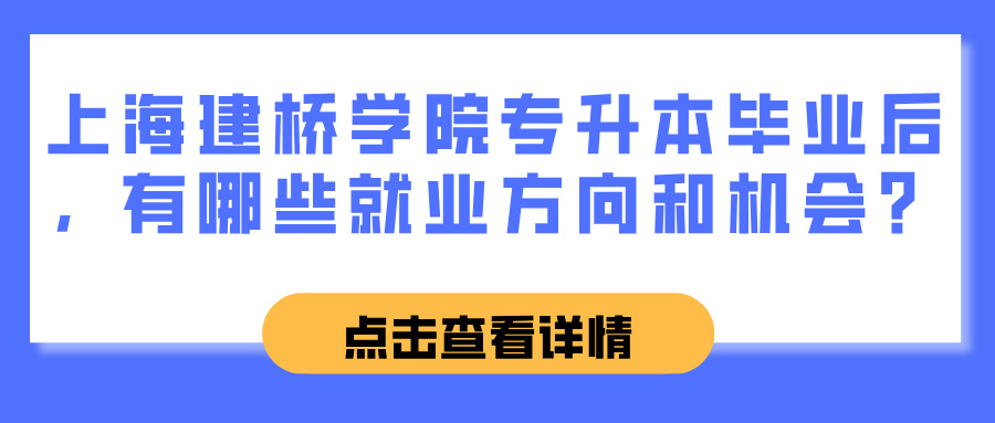 上海建桥学院专升本毕业后，有哪些就业方向和机会？