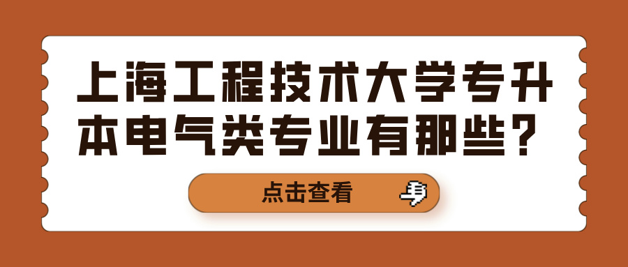 上海工程技术大学专升本电气类专业有那些？