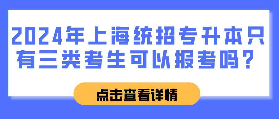 2024年上海统招专升本只有三类考生可以报考吗？