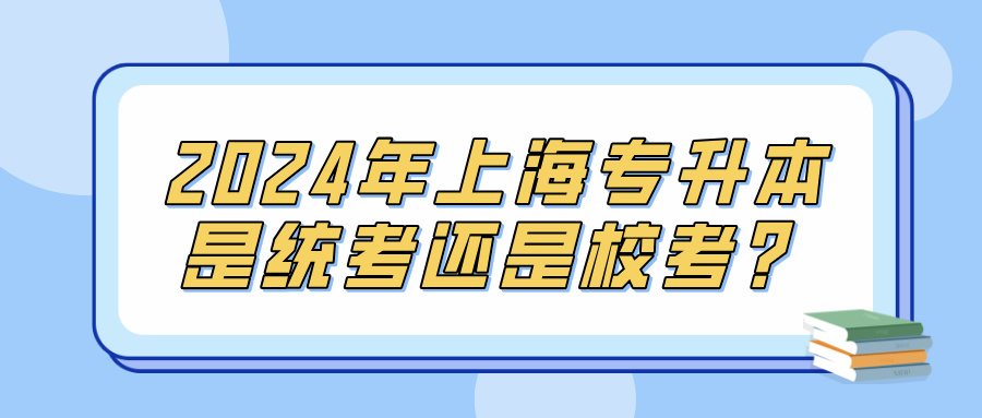 2024年上海专升本是统考还是校考？