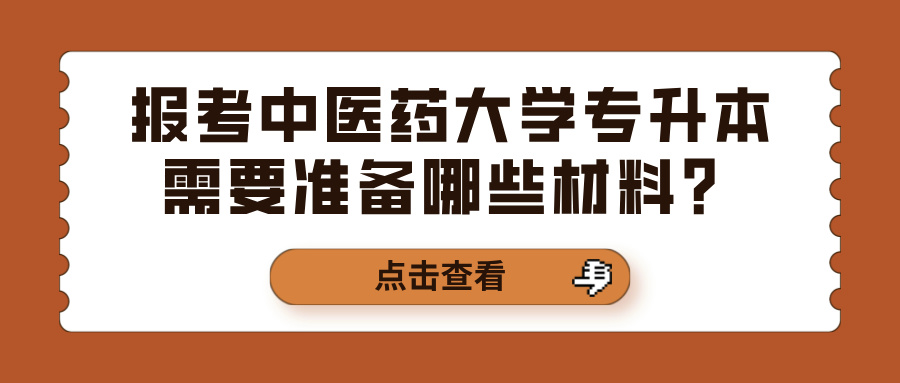 报考中医药大学专升本需要准备哪些材料？