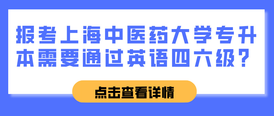 报考上海中医药大学专升本需要通过英语四六级？