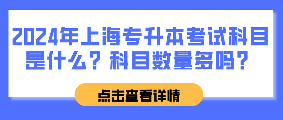 2024年上海专升本考试科目是什么？科目数量多吗？