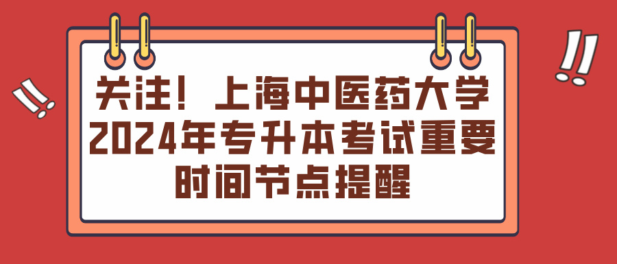 关注！上海中医药大学2024年专升本考试重要时间节点提醒