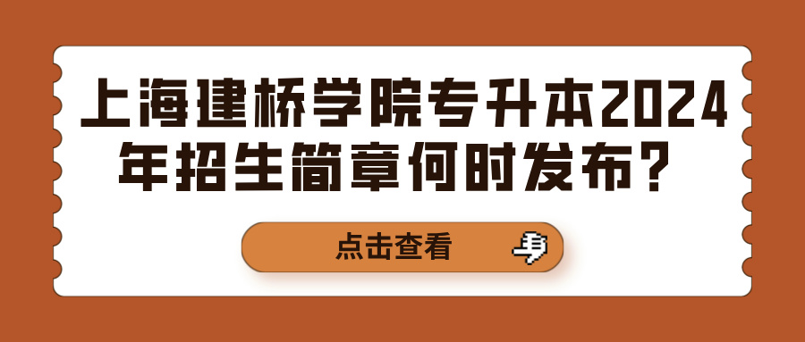 上海建桥学院专升本2024年招生简章何时发布？