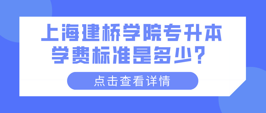 上海建桥学院专升本学费标准是多少？