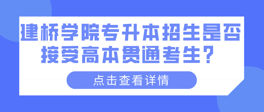 建桥学院专升本招生是否接受高本贯通考生？