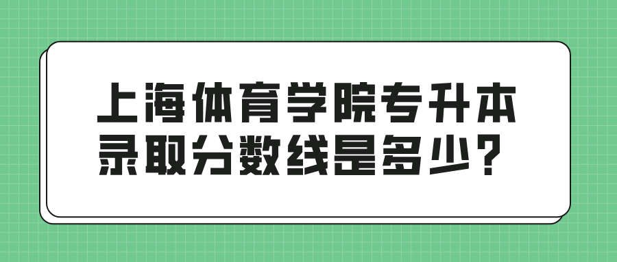 上海体育学院专升本录取分数线是多少？