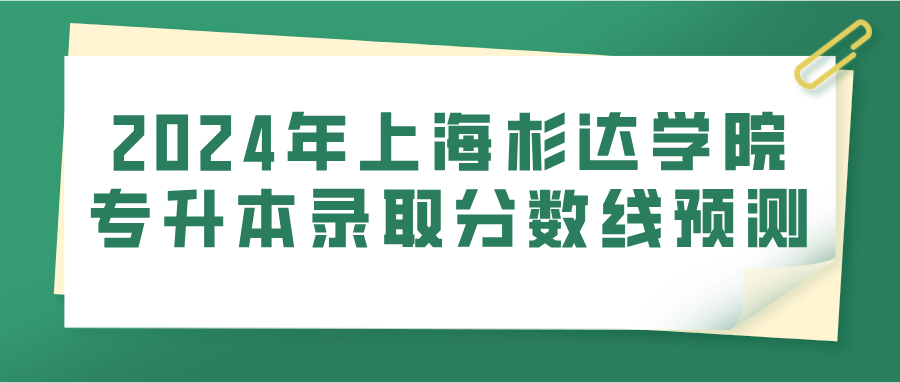 2024年上海杉达学院专升本录取分数线预测