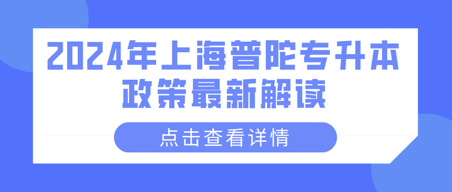 2024年上海普陀专升本政策最新解读