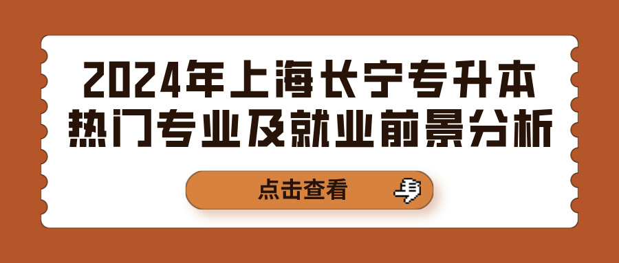 2024年上海长宁专升本热门专业及就业前景分析