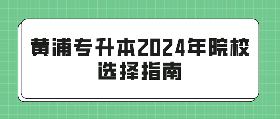 黄浦专升本2024年院校选择指南