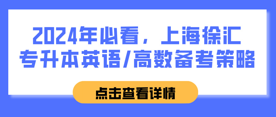 2024年必看，上海徐汇专升本英语/高数备考策略