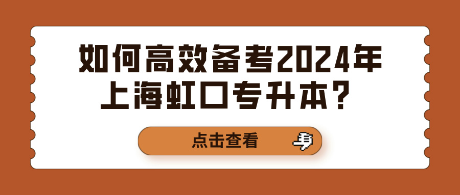 如何高效备考2024年上海虹口专升本？