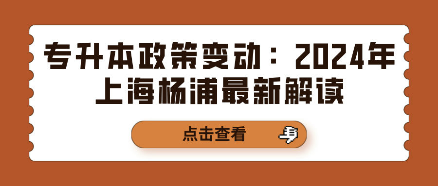 专升本政策变动：2024年上海杨浦最新解读