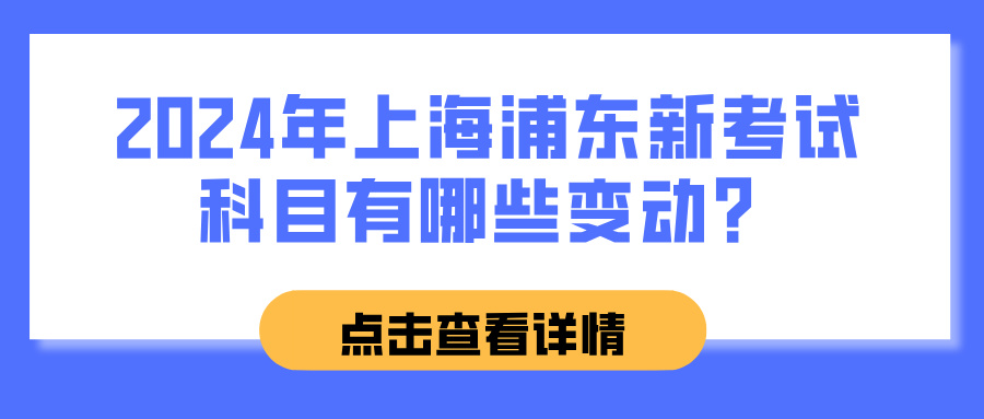 2024年上海浦东新考试科目有哪些变动？