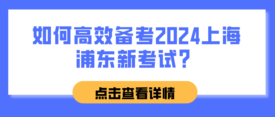 如何高效备考2024上海浦东新考试？