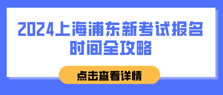 2024上海浦东新考试报名时间全攻略