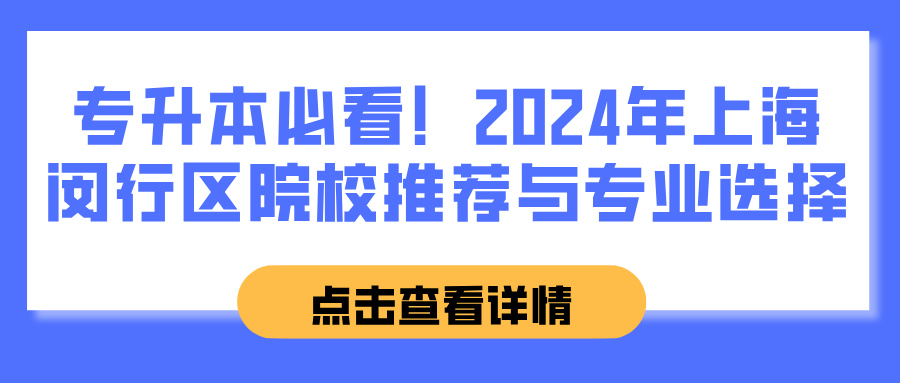 专升本必看！2024年上海闵行区院校推荐与专业选择