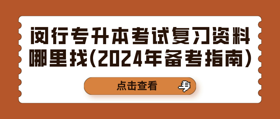 闵行专升本考试复习资料哪里找(2024年备考指南)