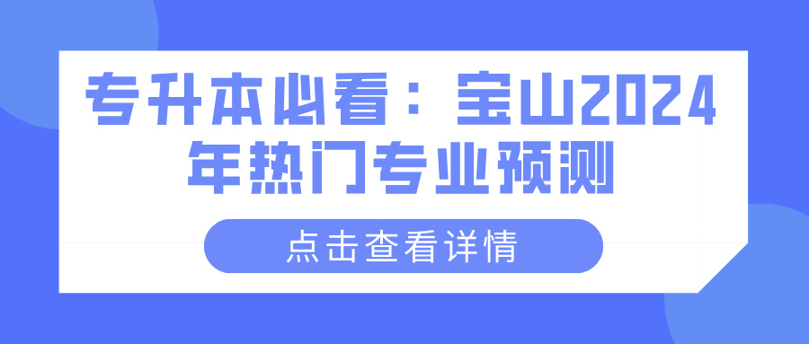 专升本必看：宝山2024年热门专业预测