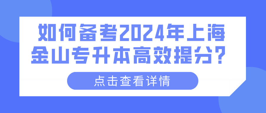 如何备考2024年上海金山专升本高效提分？