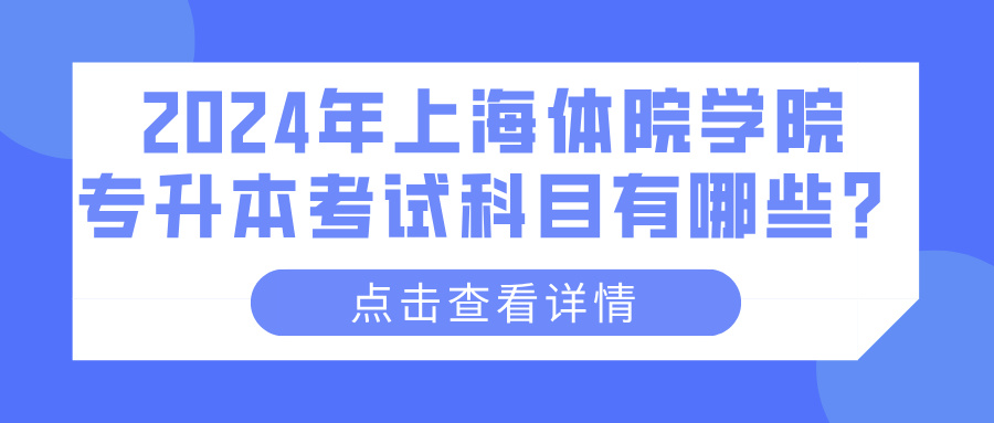 2024年上海体院学院专升本考试科目有哪些？