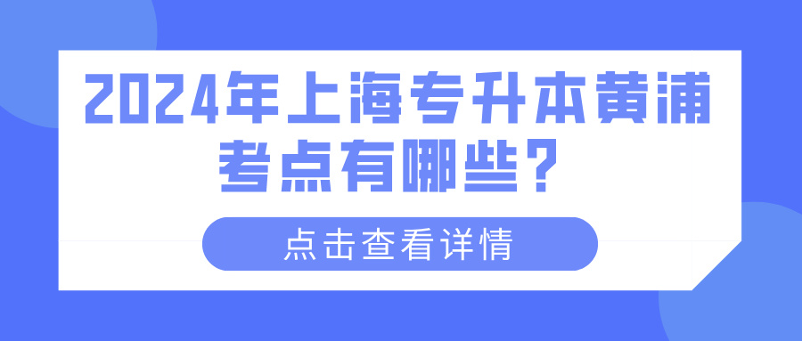 2024年上海专升本黄浦考点有哪些？