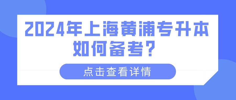 2024年上海黄浦专升本如何备考？