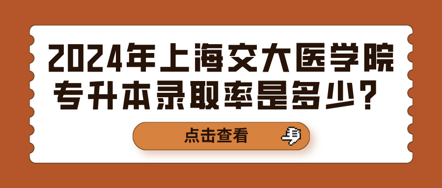 2024年上海交大医学院专升本录取率是多少？