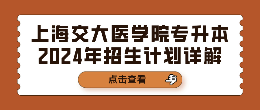 上海交大医学院专升本2024年招生计划详解