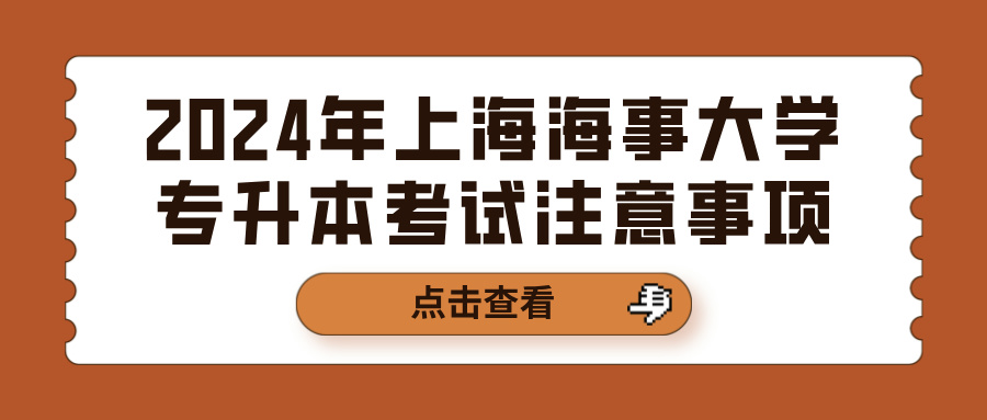 2024年上海海事大学专升本考试注意事项