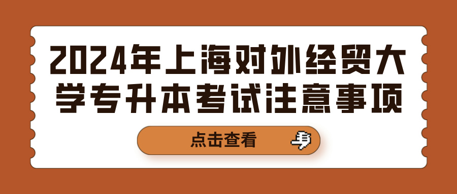 2024年上海对外经贸大学专升本考试注意事项