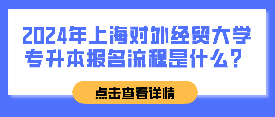 2024年上海对外经贸大学专升本报名流程是什么？